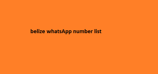 Belize WhatsApp Number List​