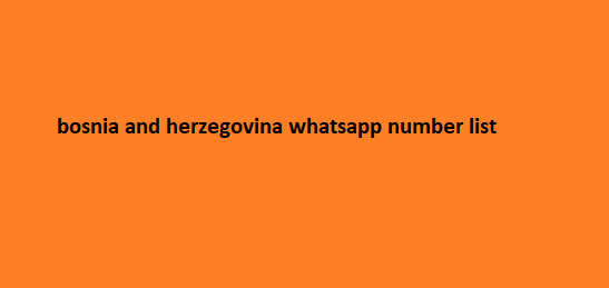 Bosnia and Herzegovina WhatsApp Number List​