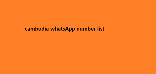 Cambodia WhatsApp Number List​