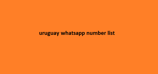 uruguay whatsapp number list​